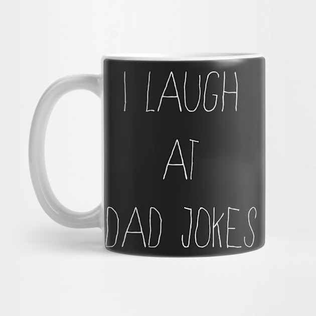 I Laugh At Dad Jokes T-Shirt by Flippin' Sweet Gear